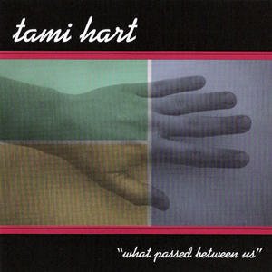 Tami Hart/What Passed Between Us